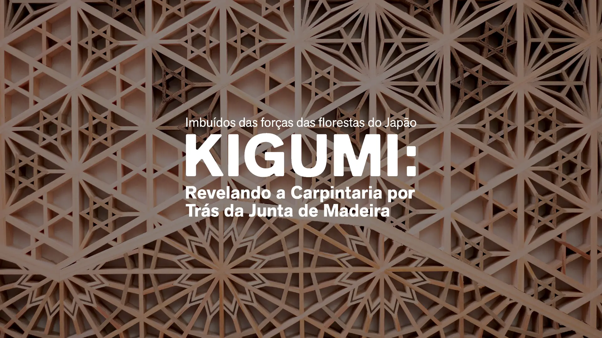 Imbuídos das forças das florestas do Japão – KIGUMI: revelando a carpintaria por trás da junta de madeira