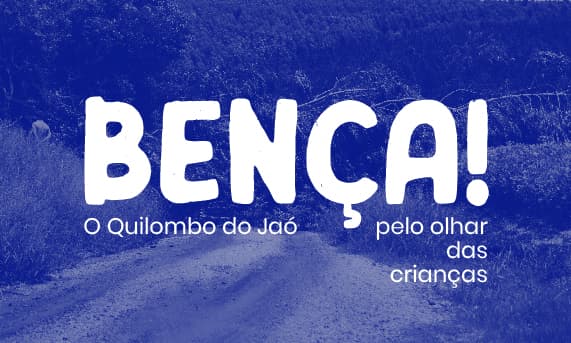Bença! – O Quilombo do Jaó pelo olhar das crianças